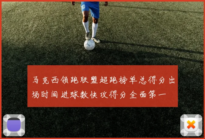 马克西领跑联盟超跑榜单总得分出场时间进球数快攻得分全面第一
