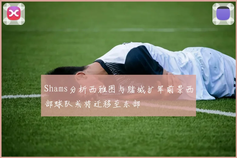 Shams分析西雅图与赌城扩军前景西部球队或将迁移至东部