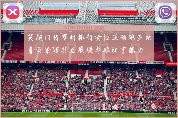 英超门将零封排行榜拉亚领跑多纳鲁马紧随其后展现卓越防守能力